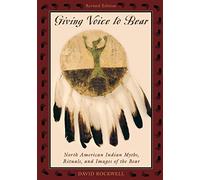Giving Voice to Bear: North American Indian Myths, Rituals and Images of the Bear