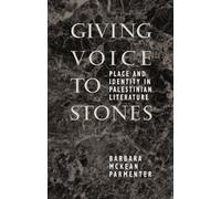 Giving Voice to Stones: Place and Identity in Palestinian Literature