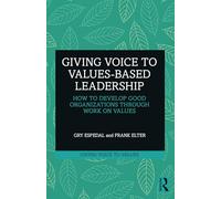 Giving Voice to Values-based Leadership: How to Develop Good Organizations Through Work on Values