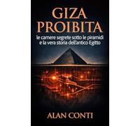 Giza proibita: le camere segrete sotto le piramidi e la vera storia dell’antico Egitto