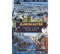 Gjirokastër Travel Guide 2025-2026: Explore Timeless Landmarks, Rich Traditions, Authentic Flavors, and Seasonal Wonders in the Heart of Southern Albania