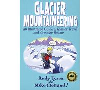 Glacier Mountaineering An Illustrated Guide to Glacier Travel and Crevasse Re...
