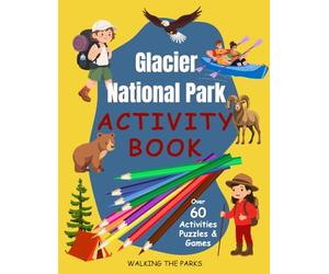 Glacier National Park Activity Book for Kids: Have Fun With Over 60 Games and Puzzles As You Learn About the History, Natural Wonders and Wildlife in Montana's Glacier Park
