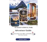 Glacier National Park ADVENTURE GUIDE: Hidden Trails, Seasonal Adventures, and Wilderness Tips