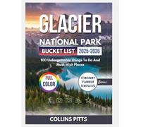Glacier National Park Bucket List 2025-2026 (FULL COLOR): 100 Unforgettable Things To Do And Must-Visit Places (Collins Pitts Bucket List Travel)