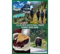 GLACIER NATIONAL PARK GUIDE 2025-2026: Journey Through Ice and Sky: Backpacking, Glaciers & Mountain Wildlife in Montana’s Wild Frontier.