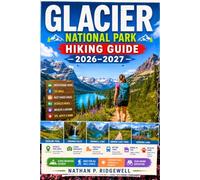 GLACIER NATIONAL PARK GUIDE 2026 - 2027: Walking Trails, Scenic Routes, Detailed Maps, Safety Tips, Wildlife, Local Insights, Trip Planning