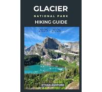 GLACIER NATIONAL PARK HIKING GUIDE 2025 - 2026: Discover the Trails of the Crown of the Continent (The Explorer’s Footpath Series)