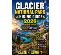 GLACIER NATIONAL PARK HIKING GUIDE 2026: Detailed Trail Navigation, Landmark Based Route Finding, Scenic Day Hikes, and Backcountry Adventures Across ... 5 (The Summit Explorer Series 2026)