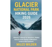 Glacier National Park Hiking Guide 2026: Ultimate Trailbook for Adventure, Hidden Gems & Scenic Routes in Montana’s Crown of the Continent (TRAILBLAZERS SERIES)