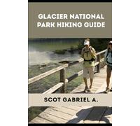 GLACIER NATIONAL PARK HIKING GUIDE (The Explorer’s Hiking Collection)
