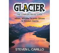 Glacier National Park - The Complete Travel Guide: Your all-in-one guide to hikes, wildlife, scenic drives, hidden gems, and insider travel tips - updated and expanded for every traveler