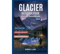 GLACIER NATIONAL PARK TRAVEL AND ADVENTURE GUIDE 2025: Discover the Magic of Montana's Crown of the Continent, Explore the Best Hikes, Scenic Drives, ... Wildlife Encounters (NAVIGATE WITH EASE)
