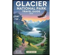 Glacier National Park Travel Guide 2025 (Color Interior): Experience the Majesty of the Rockies with Scenic Drives, Epic Hiking Trails, Grinnell ... Jaw-Dropping Mountain Views and Top Sights