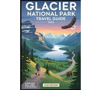 Glacier National Park Travel Guide 2025 (Color Interior): Experience the Majesty of the Rockies with Scenic Drives, Epic Hiking Trails, Grinnell ... Jaw-Dropping Mountain Views and Top Sights