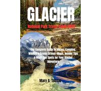 Glacier National Park Travel Guide 2025: The Complete Guide to Hiking, Camping, Wildlife & Scenic Drives-Maps, Insider Tips & Must-See Spots for Your Glacier Adventure