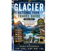 GLACIER NATIONAL PARK TRAVEL GUIDE 2026-2027: An Updated Planning Guide to Scenic Drives, Hiking Trails, Lodging, Camping, Wildlife Safety, Shuttle Access, and Flexible Itineraries