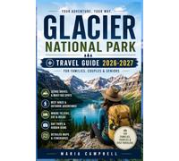 Glacier National Park Travel Guide 2026-2027: Discover Going-to-the-Sun Road, Logan Pass, Many Glacier, Lake McDonald, Two Medicine Valley, Grinnell Glacier Trail, and St. Mary Lake