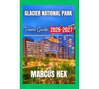 Glacier National Park Travel Guide 2026-2027: Discover timeless trails, iconic views, and practical tips for an unforgettable adventure