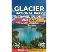 Glacier national park Travel Guide 2026-2027: Navigate the New Entry System, Going-to-the-Sun Road Shuttle, Logan Pass, Top Trails, Wildlife, Camping, and Waterton with Detailed Maps and Itineraries
