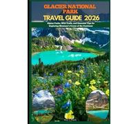 GLACIER NATIONAL PARK TRAVEL GUIDE 2026: Alpine Peaks, Wild Trails, and Essential Tips for Exploring Montana’s Crown of the Continent (Journey Path: your ultimate travel companion)
