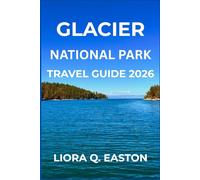 GLACIER NATIONAL PARK TRAVEL GUIDE 2026: Explore Majestic Peaks, Alpine Lakes, Trails, and Cultural Treasures in America’s Crown of the Continent