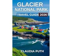 GLACIER NATIONAL PARK TRAVEL GUIDE 2026: Glacier National Park Travel Made Simple: Trails, Lakes, Wildlife, and Scenic Adventures