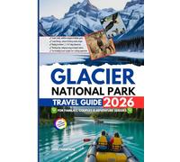 Glacier National Park Travel Guide 2026: Your Companion for Families, Couples & Adventure Seekers: Scenic Trails, Hidden Gems & Insider Tips for an Unforgettable Montana Journey