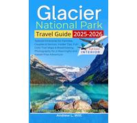 Glacier National Park Travel Guide: Tailored Itineraries for Families, Couples & Seniors: Insider Tips, Full-Color Trail Maps & Breathtaking Photography for a Meaningful and Hassle-Free Adventure