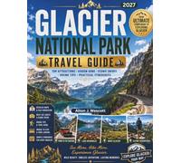 GLACIER NATIONAL PARK TRAVEL GUIDE: The Essential Guide to Glacier's Best Experiences