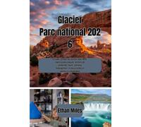 Glacier Parc national 2026: Le guide complet du visiteur pour 2026 : routes panoramiques, sentiers de randonnée, faune, camping, hébergement, trésors cachés et aventures inoubliables