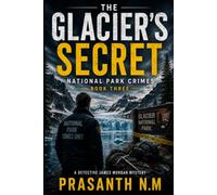 Glacier's Secret (Book Three): A James Morgan National Park Crime Thriller Featuring Hidden Secrets, Frozen Evidence, Government Conspiracies, Cold ... James Morgan's National Park Crimes)