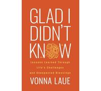 Glad I Didn’t Know: Lessons Learned Through Life’s Challenges and Unexpected Blessings