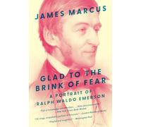 Glad to the Brink of Fear : A Portrait of Ralph Waldo Emerson