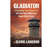 Gladiator: A Shocking, True Crime Story into the Most Notorious Super Max Prison