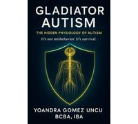 Gladiator Autism™ The Hidden Physiology of Autism: It’s Not Misbehavior. It’s Survival.
