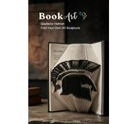 Gladiator Helmet BookArt - Fold Your Own 3D Warrior Sculpture: Unique Gift for History & Roman Culture Lovers | Pre-Marked Pages | No Experience ... | Perfect for Birthdays & Christmas