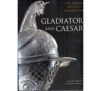 Gladiators and Caesars: The Power of Spectacle in Ancient Rome