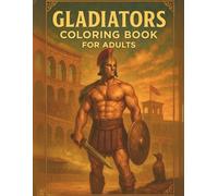 Gladiators Coloring Book for Adults: An Adult Coloring Book Featuring 63 Single-Sided Pages of Handsome Roman Warriors, Arena Champions, and Mythical ... and Relaxation (Hunky Heroes Coloring Series)