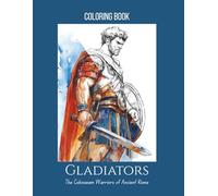 Gladiators: The Colosseum Warriors of Ancient Rome - A Colouring Book for Teens & Adults with 25 Detailed Pages: A perfect blend of history and ... facts, arena customs, and famous gladiators.