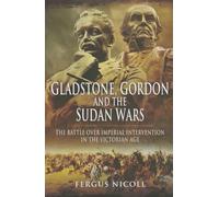 Gladstone, Gordon and the Sudan Wars: The Battle Over Imperial Intervention in the Victorian Age