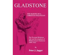 Gladstone: The Making of a Christian Politician: The Personal Religious Life and Development of William Ewart Gladstone, 1809-1832: 28 (Princeton Theological Monograph)