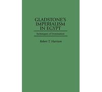 Gladstone's Imperialism in Egypt: Techniques of Domination: 53 (Contributions to the Study of World History)