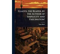 Gladys, the Reaper, by the Author of 'simplicity and Fascination'