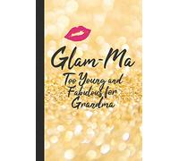 Glam-Ma Too Young and Fabulous for Grandma: Blank Lined Notebook Journal for Fabulous Grandmother