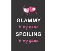 GLAMMY Is My Name Spoiling Is My Game: Funny and Cute GLAMMY Notebook 120 pages Lined Journal for Daily Diary Writing or ... Birthday or Christmas Gift for GLAMMY