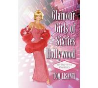 Glamour Girls of Sixties Hollywood: Seventy-Five Profiles