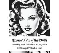 Glamour Girls of the 1940s Coloring Book for Adults in Grayscale: 30 Beautiful Portraits to Color (Beautiful Women of Yesteryear Coloring Books)