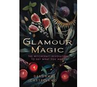 Glamour Magic: The Witchcraft Revolution to Get What You Want