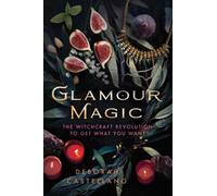 Glamour Magic: The Witchcraft Revolution to Get What You Want by Deborah Castell